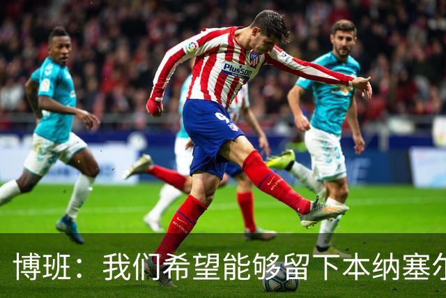 博班：我们希望能够留下本纳塞尔，但前提是他与AC米兰解约