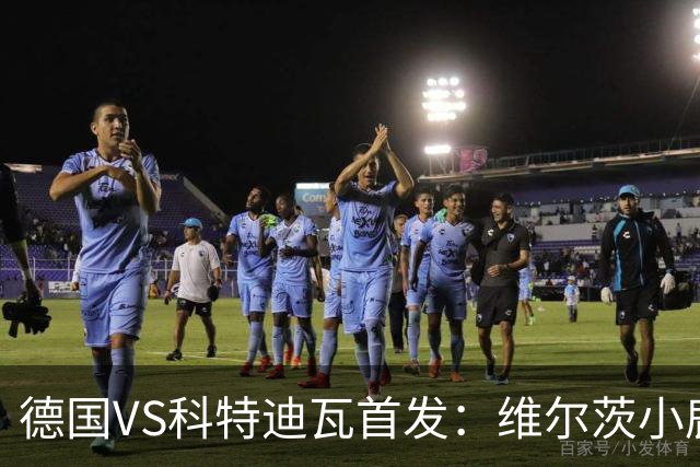 德国VS科特迪瓦首发：维尔茨小鹿配萨内 迪奥曼德出战