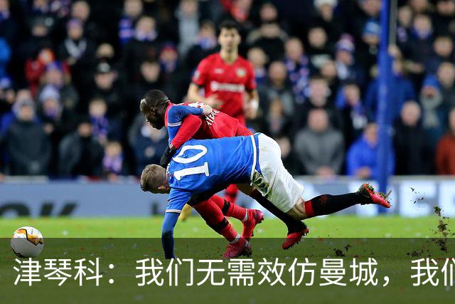 津琴科：我们无需效仿曼城，我们需要超越他们